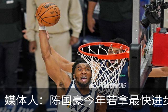 媒体人：陈国豪今年若拿最快进步奖，一定实至名归